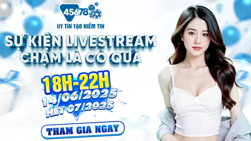 Sự kiện livestream của nhà cái 45678 vò tháng 6 và tháng 7 năm 2025